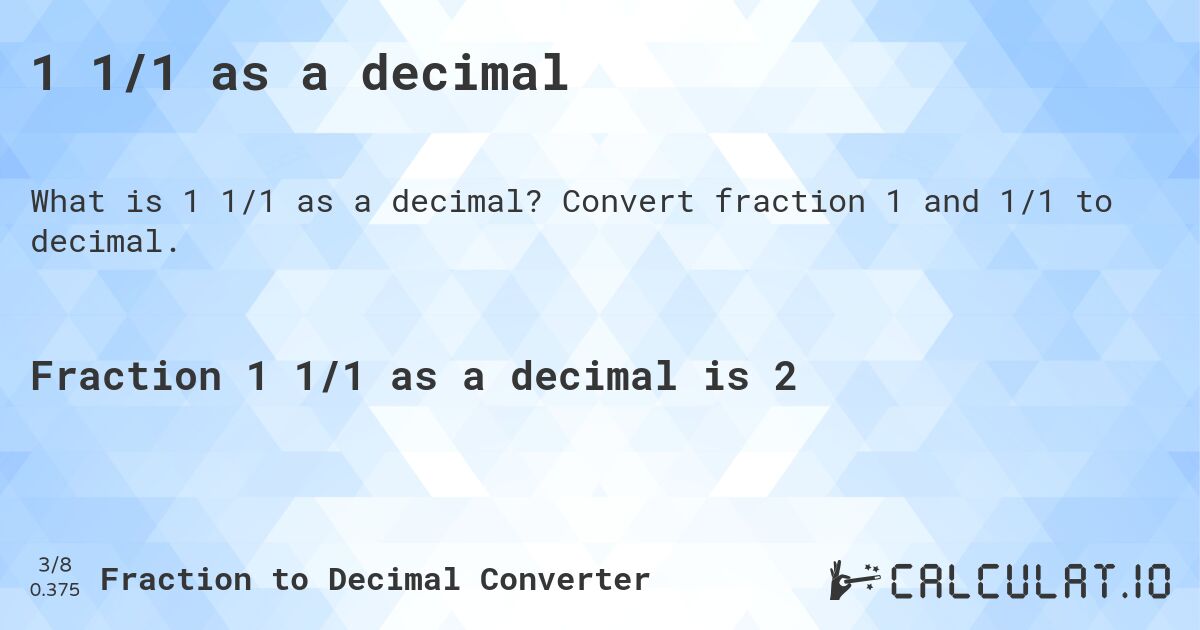 1 1/1 as a decimal. Convert fraction 1 and 1/1 to decimal.