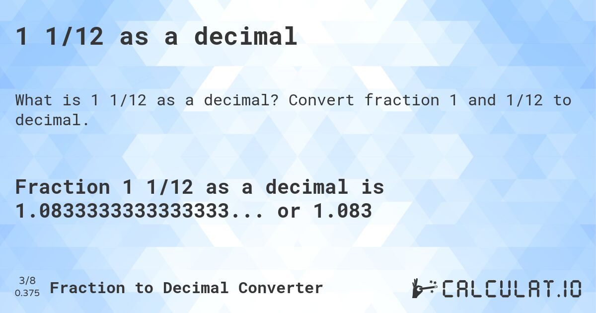 1 1/12 as a decimal. Convert fraction 1 and 1/12 to decimal.