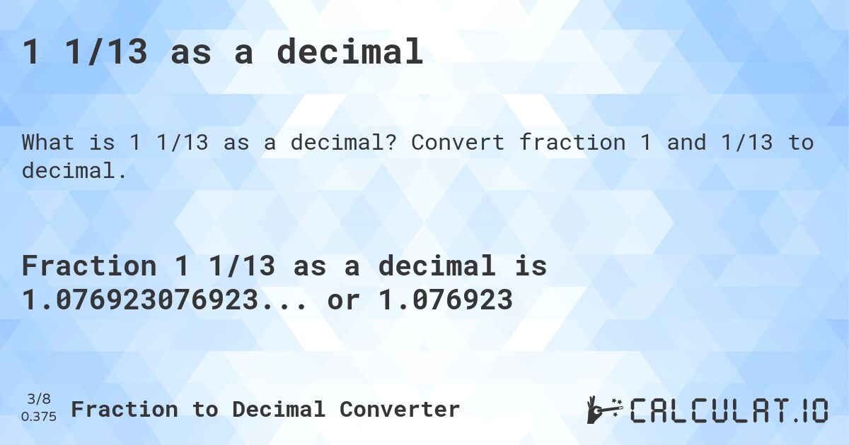 1 1/13 as a decimal. Convert fraction 1 and 1/13 to decimal.