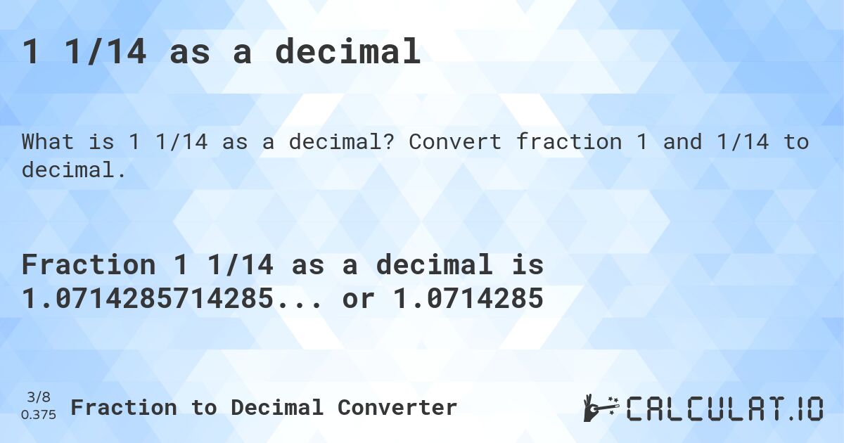 1 1/14 as a decimal. Convert fraction 1 and 1/14 to decimal.