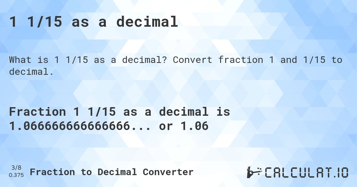 1 1/15 as a decimal. Convert fraction 1 and 1/15 to decimal.