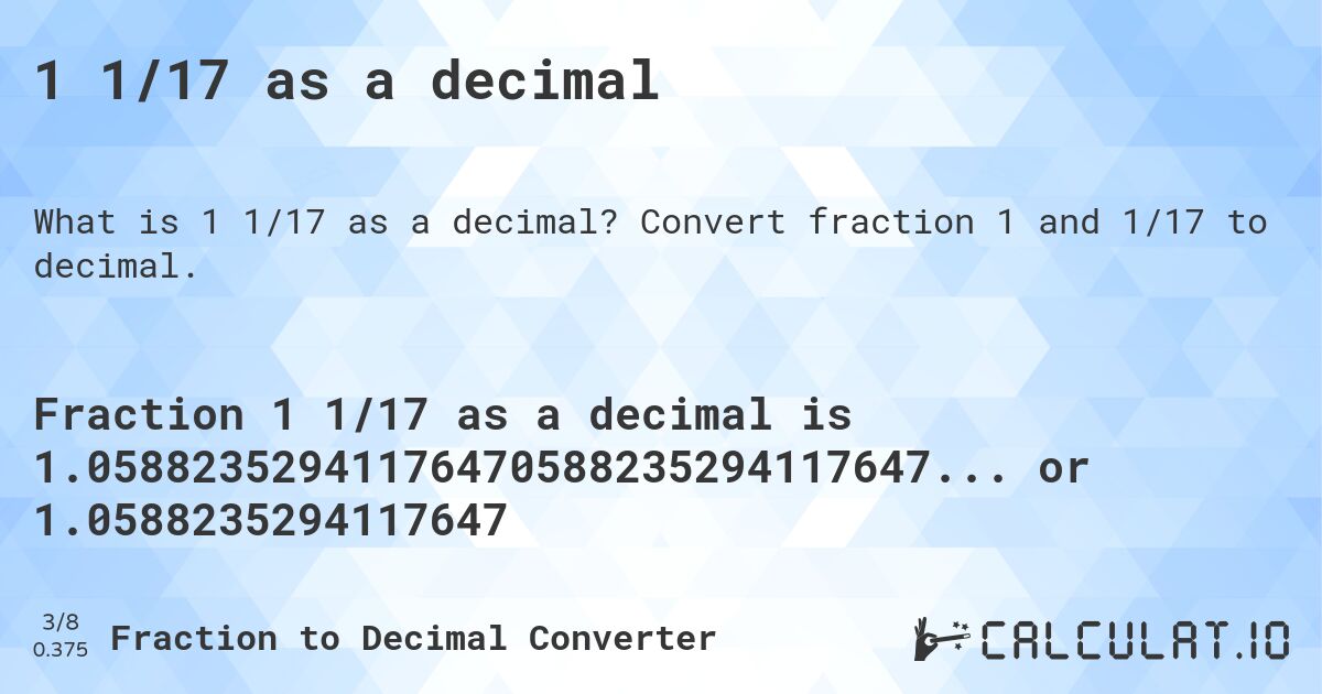 1 1/17 as a decimal. Convert fraction 1 and 1/17 to decimal.