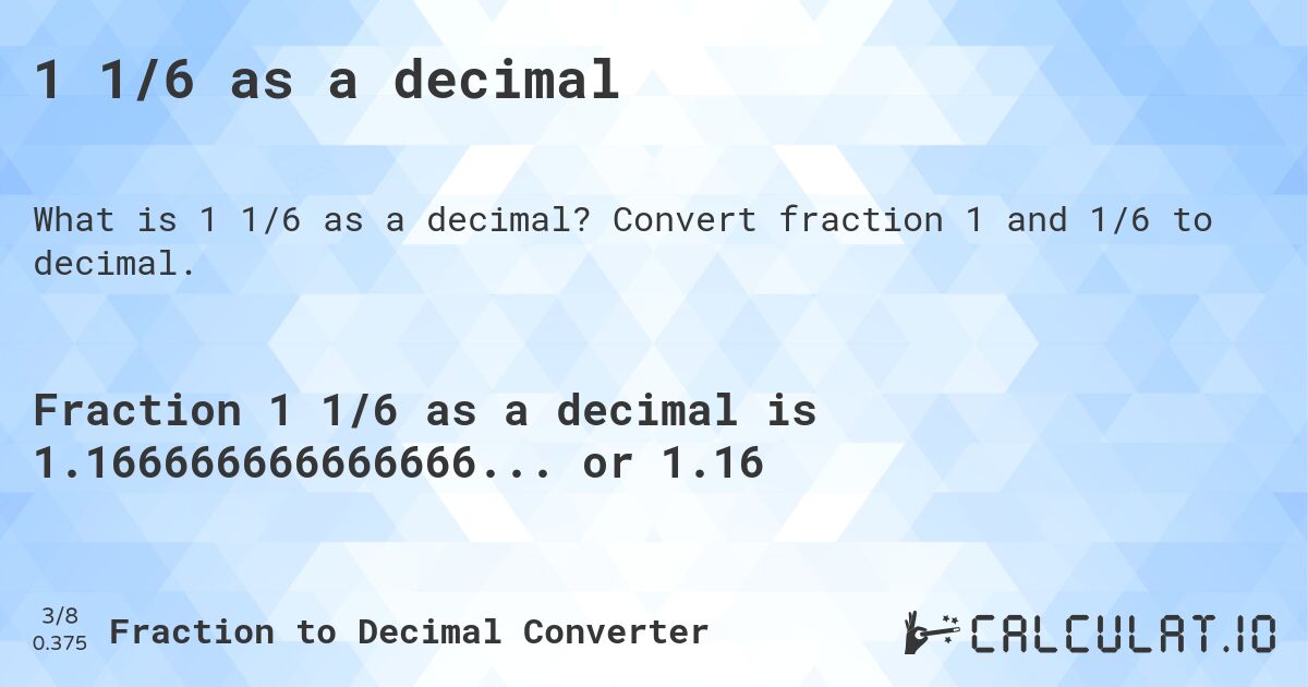 1 1/6 as a decimal. Convert fraction 1 and 1/6 to decimal.