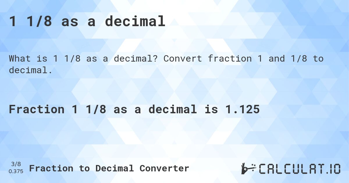 1 1/8 as a decimal. Convert fraction 1 and 1/8 to decimal.
