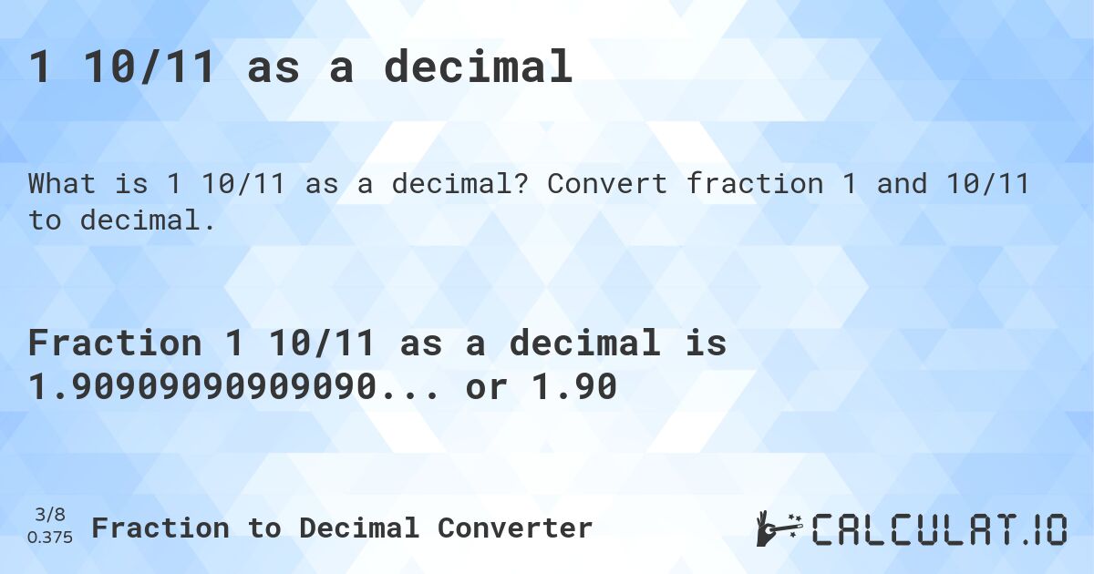 1 10/11 as a decimal. Convert fraction 1 and 10/11 to decimal.