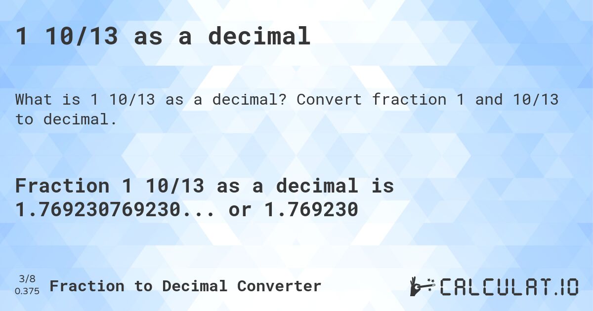 1 10/13 as a decimal. Convert fraction 1 and 10/13 to decimal.
