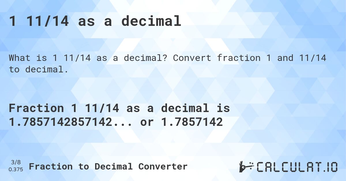 1 11/14 as a decimal. Convert fraction 1 and 11/14 to decimal.