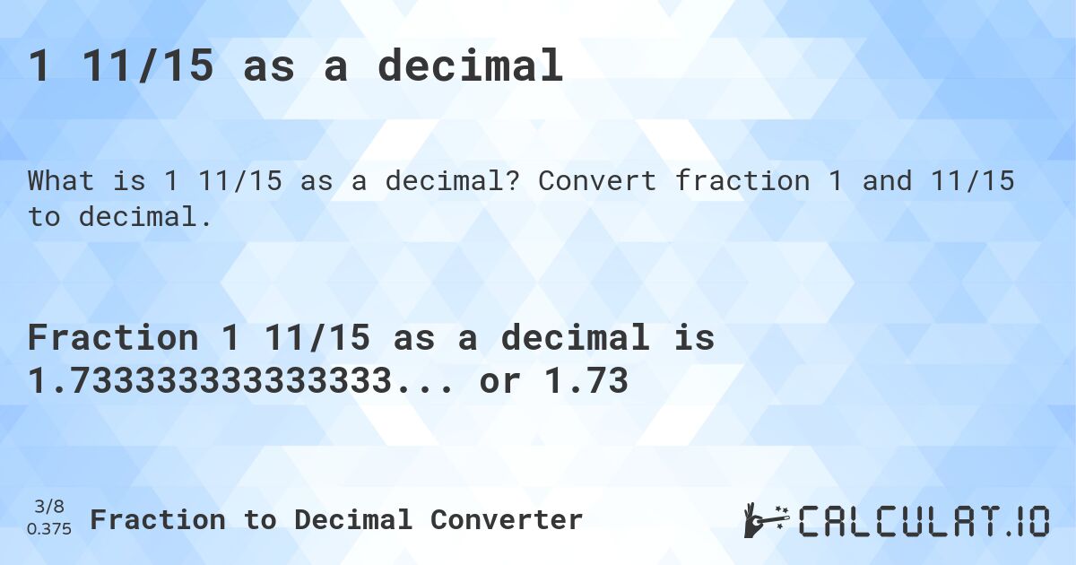 1 11/15 as a decimal. Convert fraction 1 and 11/15 to decimal.