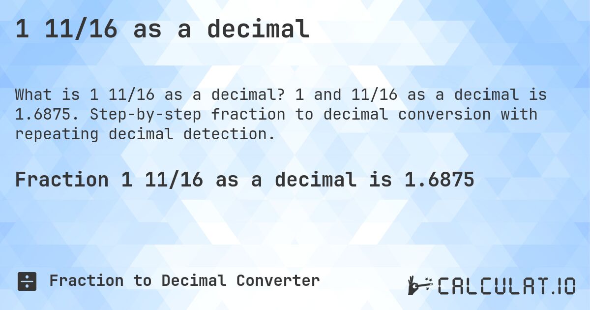1 11/16 as a decimal. 1 and 11/16 as a decimal is 1.6875. Step-by-step fraction to decimal conversion with repeating decimal detection.
