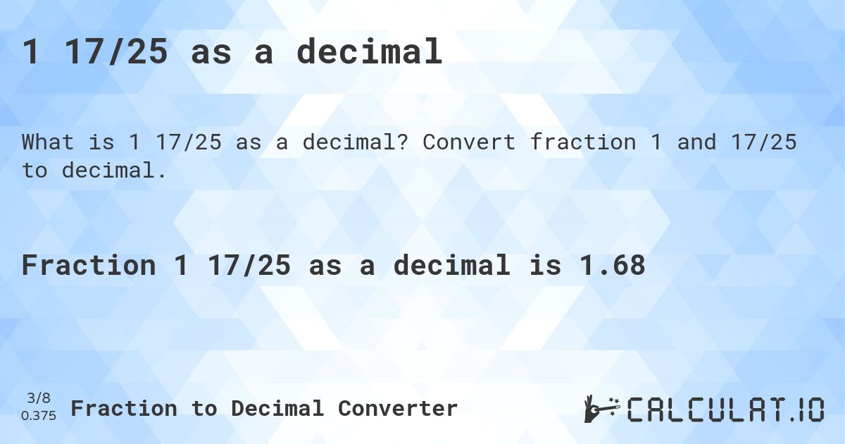 1 17/25 as a decimal. Convert fraction 1 and 17/25 to decimal.