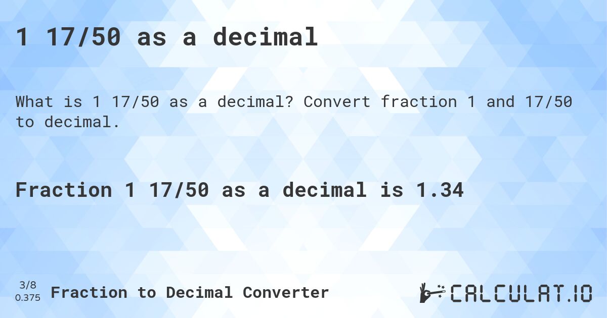 1 17/50 as a decimal. Convert fraction 1 and 17/50 to decimal.