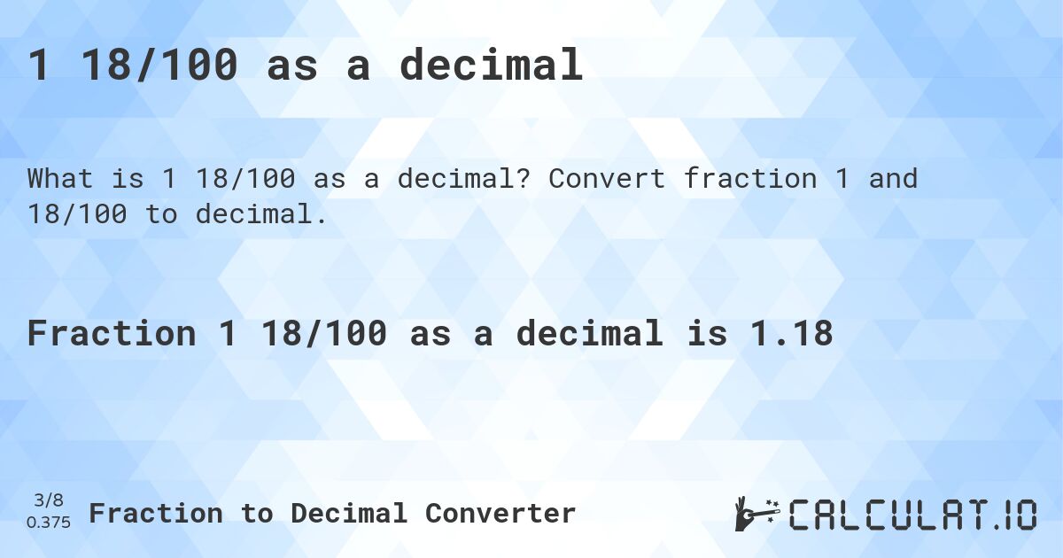1 18/100 as a decimal. Convert fraction 1 and 18/100 to decimal.