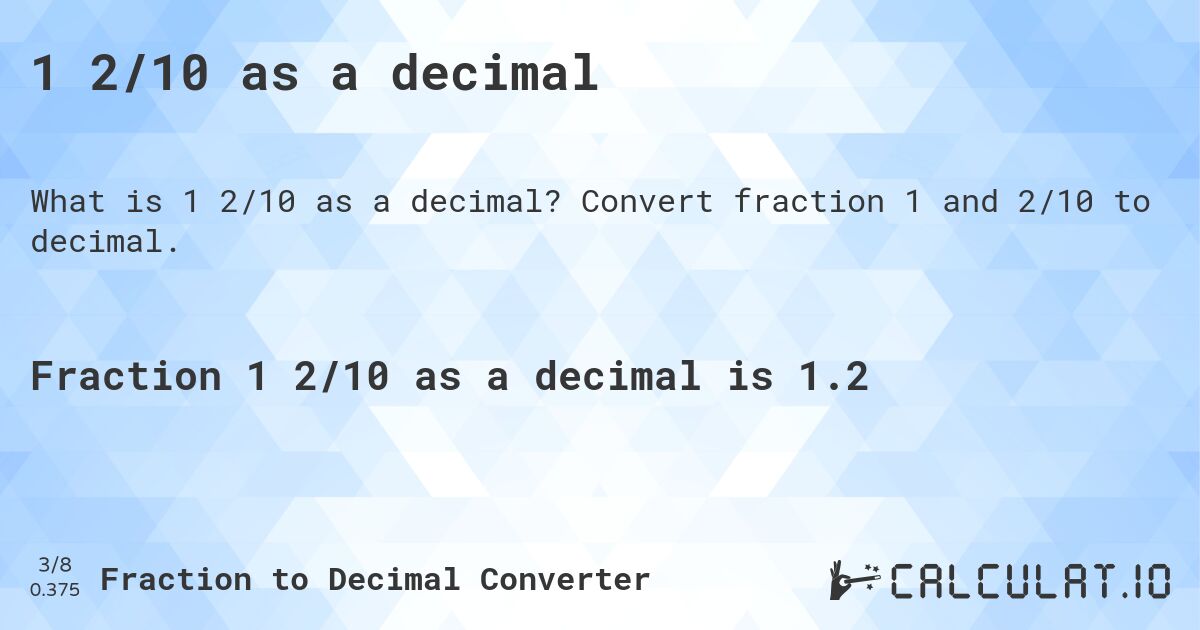 1 2/10 as a decimal. Convert fraction 1 and 2/10 to decimal.