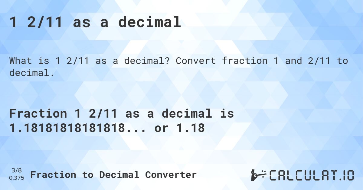 1 2/11 as a decimal. Convert fraction 1 and 2/11 to decimal.