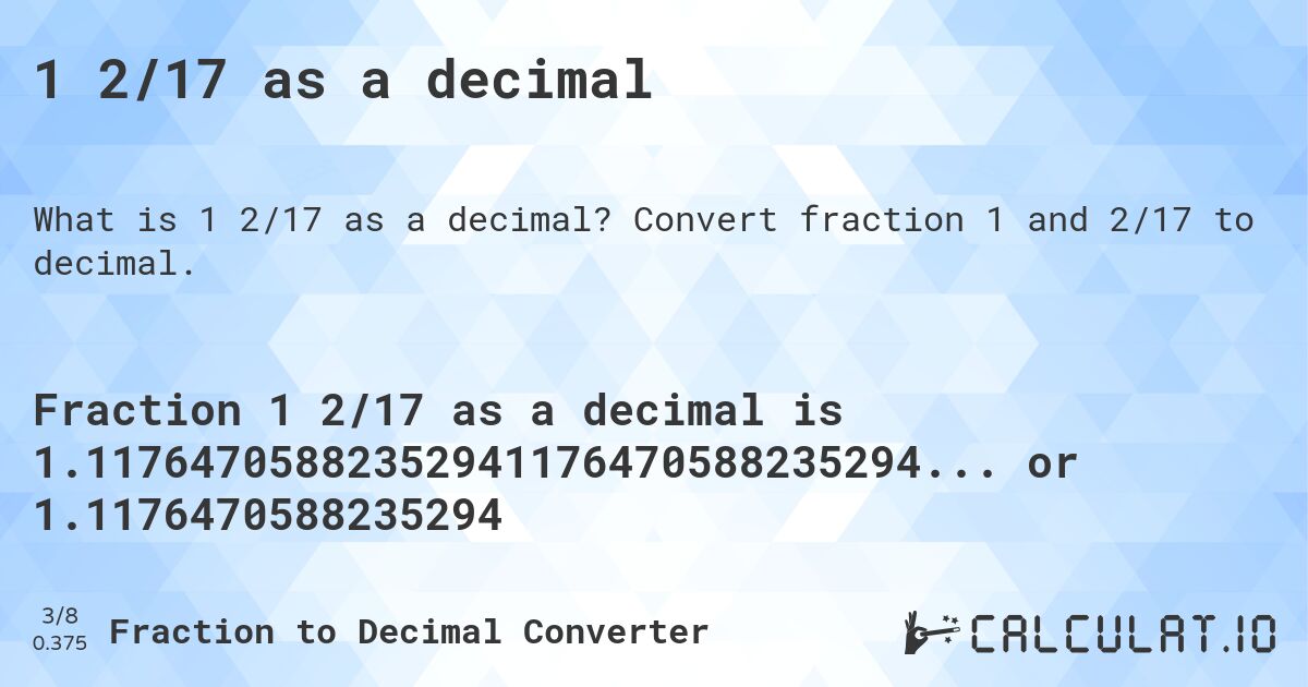 1 2/17 as a decimal. Convert fraction 1 and 2/17 to decimal.
