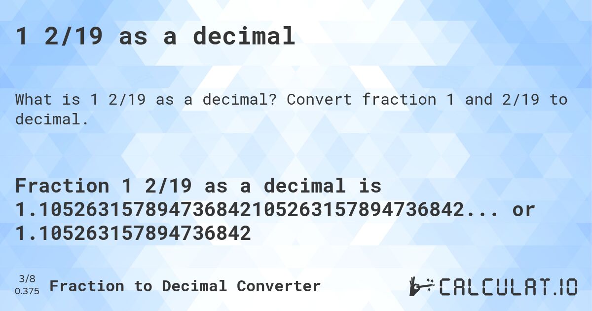 1 2/19 as a decimal. Convert fraction 1 and 2/19 to decimal.