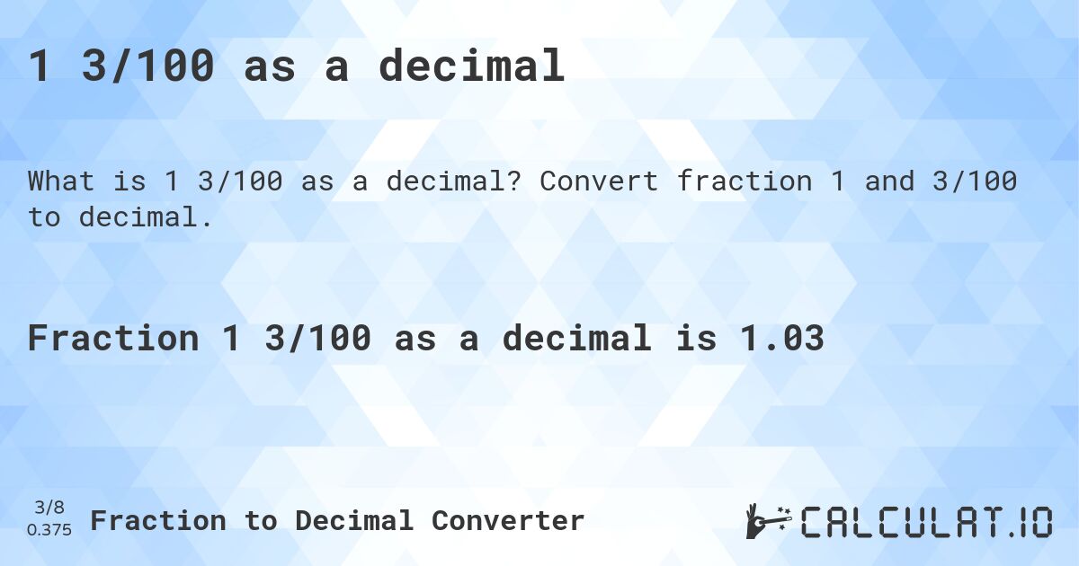 1 3/100 as a decimal. Convert fraction 1 and 3/100 to decimal.