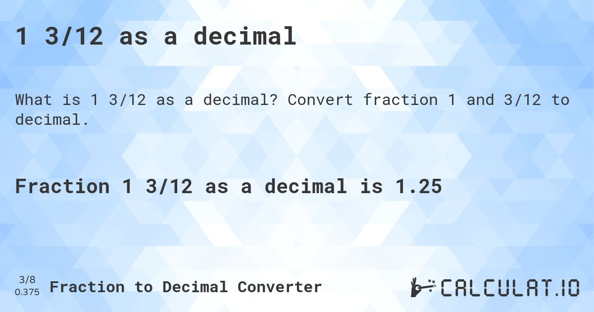 1 3/12 as a decimal. Convert fraction 1 and 3/12 to decimal.