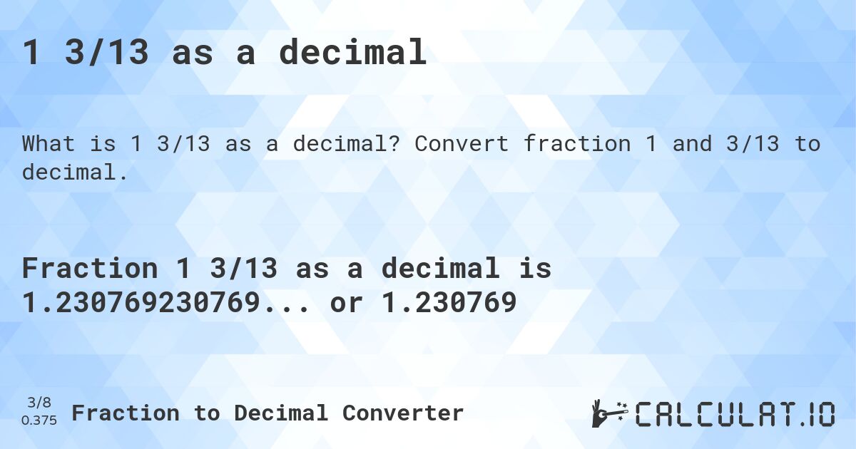1 3/13 as a decimal. Convert fraction 1 and 3/13 to decimal.