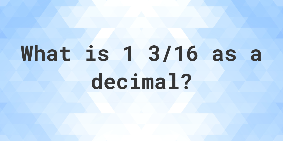 1 3 16 As A Decimal Calculatio