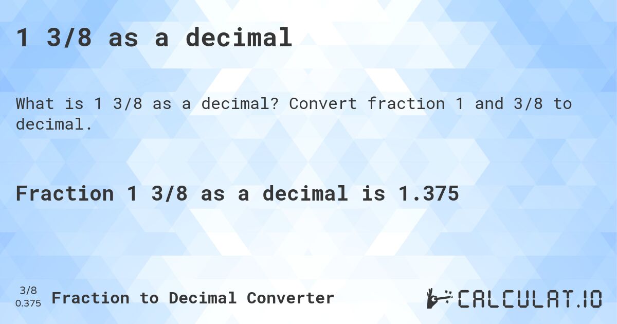1 3/8 as a decimal. Convert fraction 1 and 3/8 to decimal.