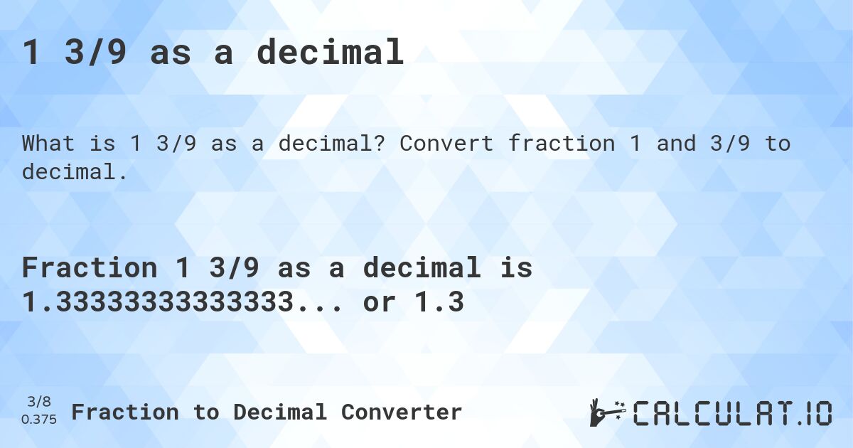 1 3/9 as a decimal. Convert fraction 1 and 3/9 to decimal.