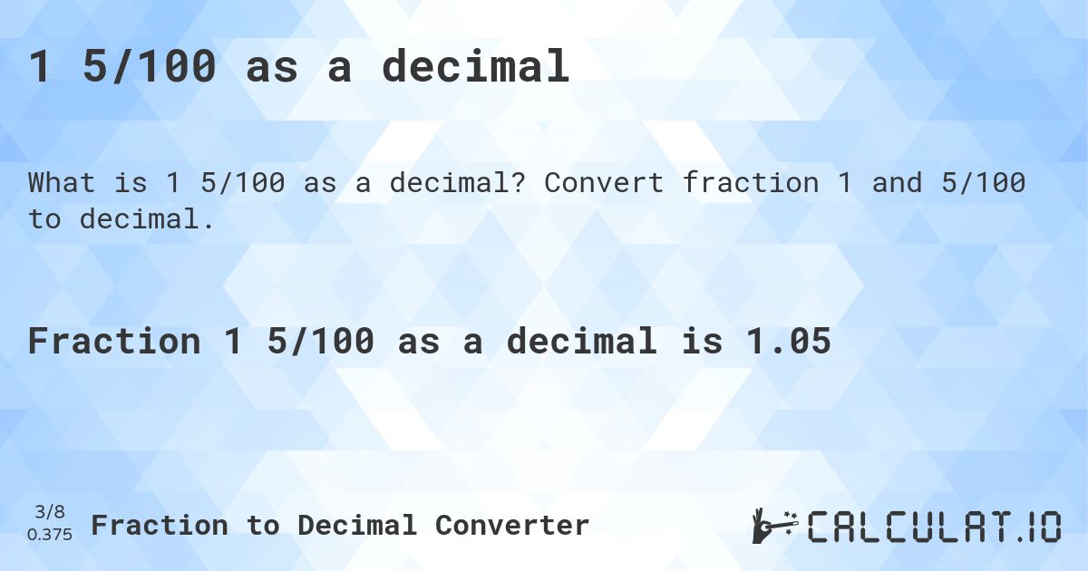 1 5/100 as a decimal. Convert fraction 1 and 5/100 to decimal.