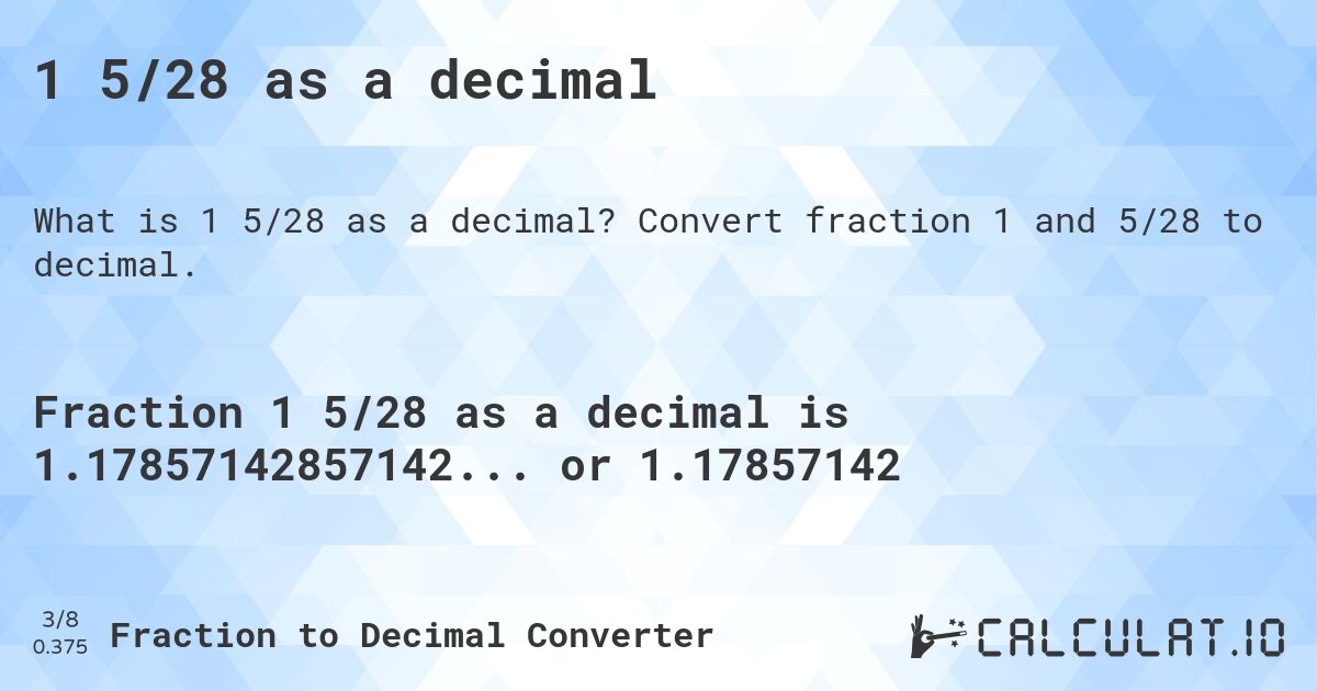 1 5/28 as a decimal. Convert fraction 1 and 5/28 to decimal.