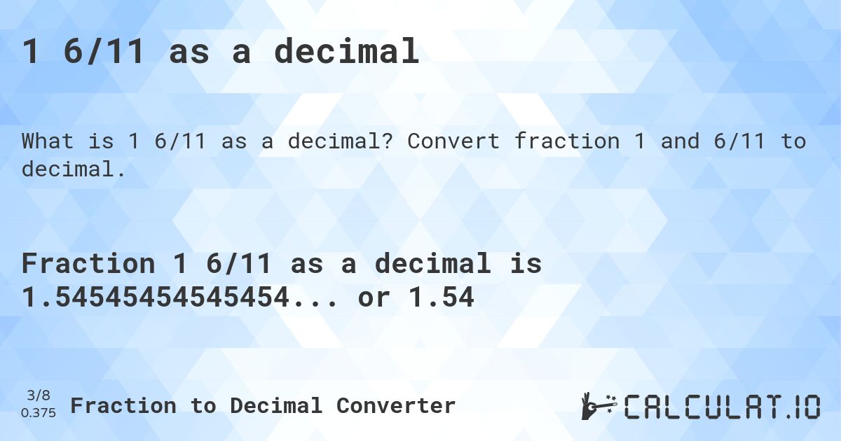 1 6/11 as a decimal. Convert fraction 1 and 6/11 to decimal.