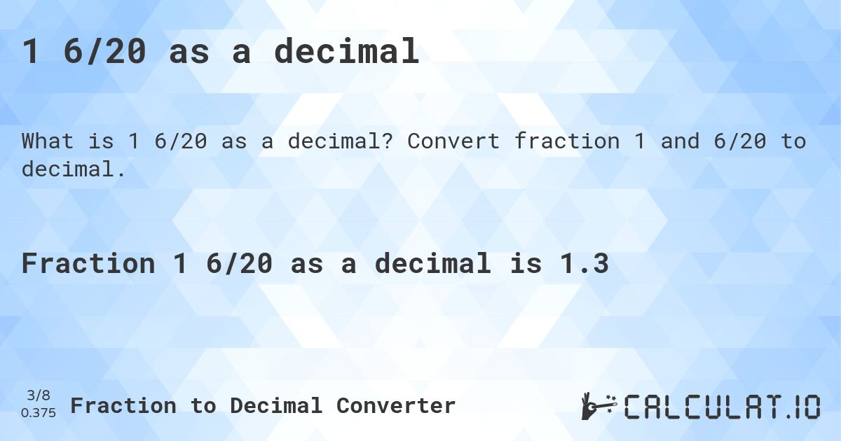 1 6/20 as a decimal. Convert fraction 1 and 6/20 to decimal.