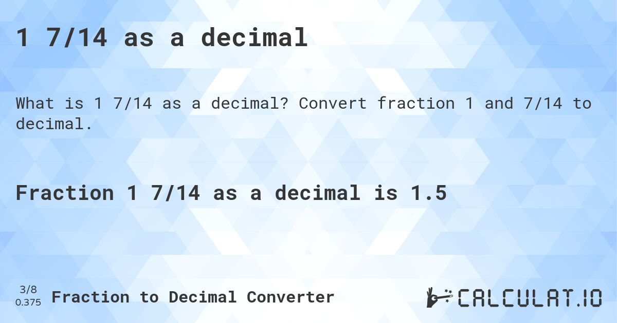 1 7/14 as a decimal. Convert fraction 1 and 7/14 to decimal.