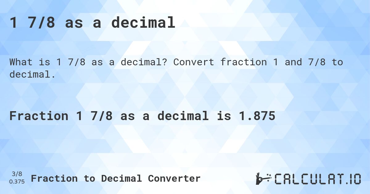 1 7/8 as a decimal. Convert fraction 1 and 7/8 to decimal.
