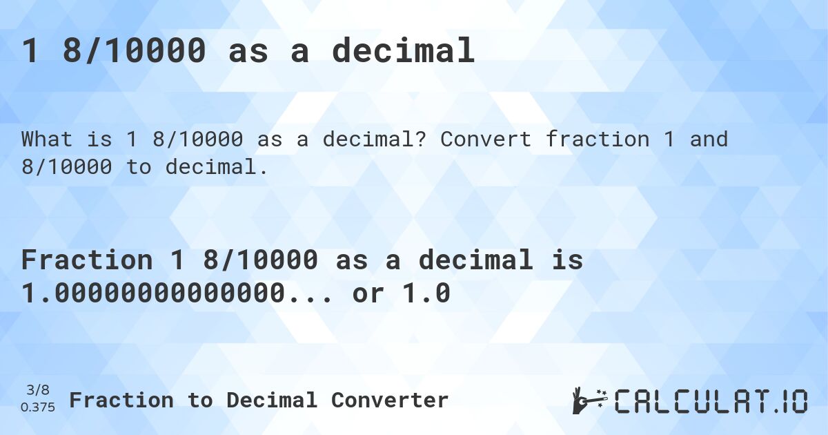 1 8/10000 as a decimal. Convert fraction 1 and 8/10000 to decimal.