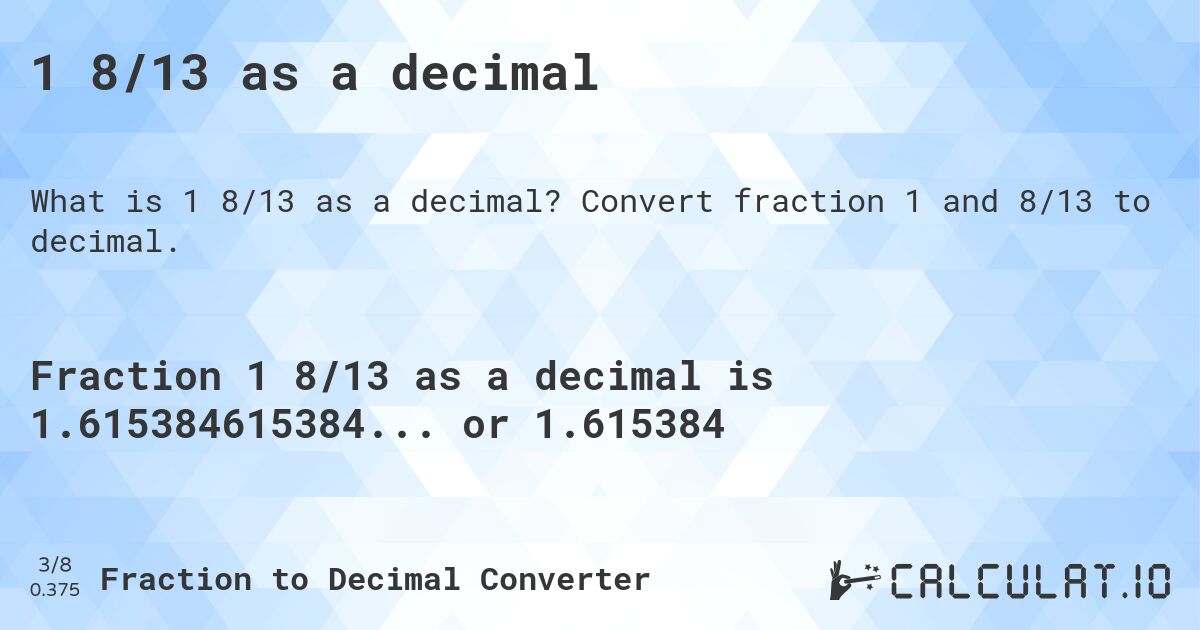 1 8/13 as a decimal. Convert fraction 1 and 8/13 to decimal.