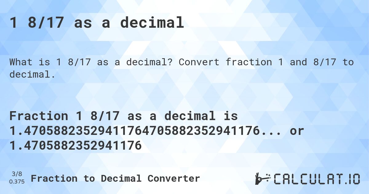1 8/17 as a decimal. Convert fraction 1 and 8/17 to decimal.