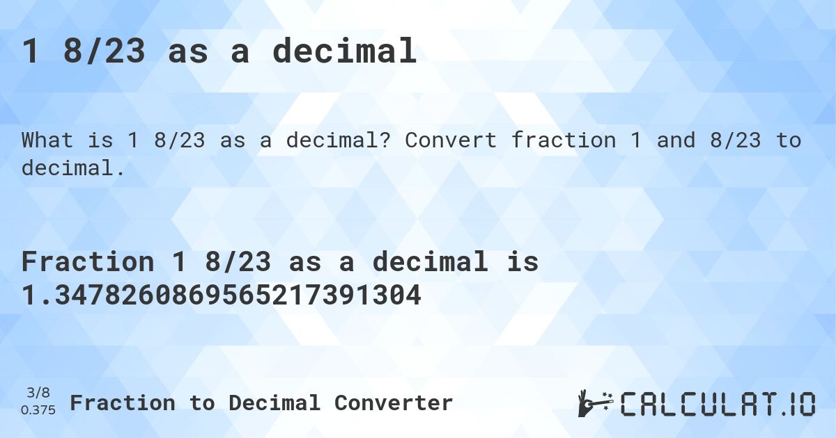 1 8/23 as a decimal. Convert fraction 1 and 8/23 to decimal.