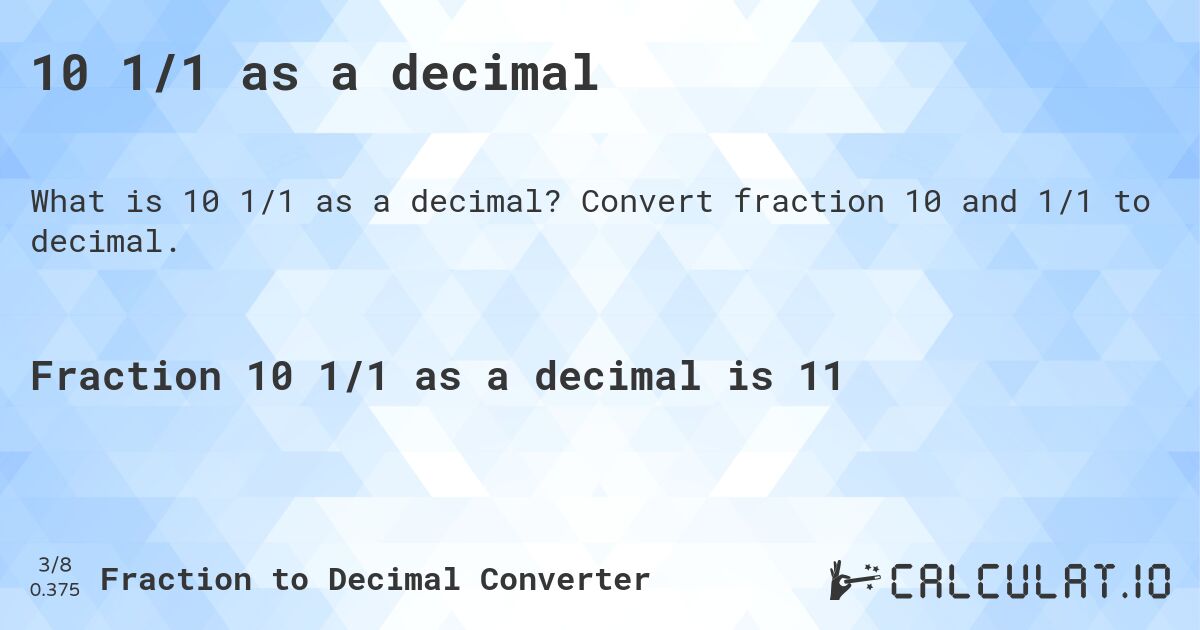 10 1/1 as a decimal. Convert fraction 10 and 1/1 to decimal.
