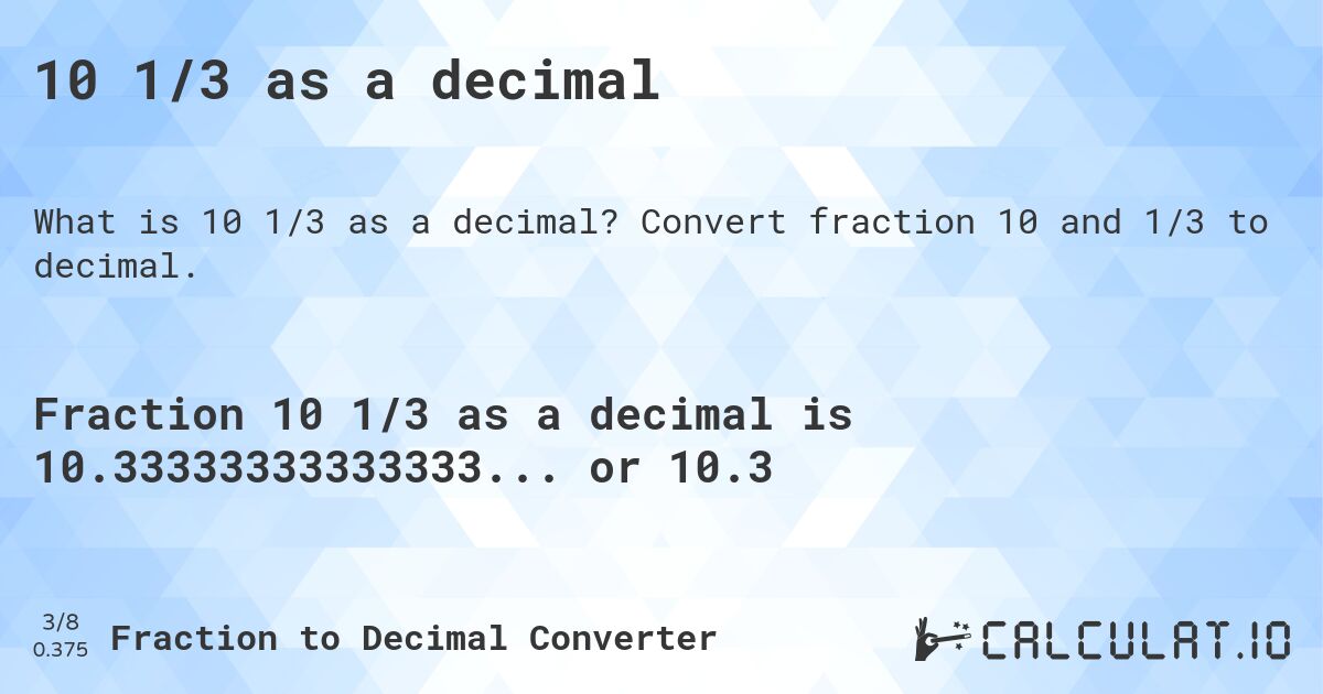10 1/3 as a decimal. Convert fraction 10 and 1/3 to decimal.