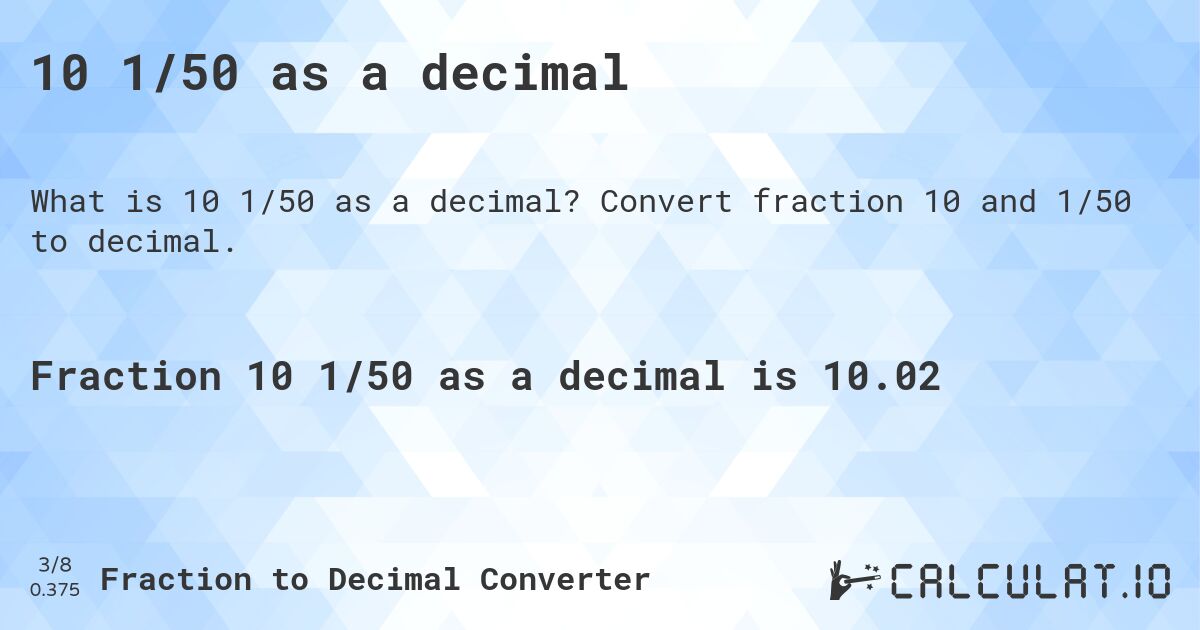 10 1/50 as a decimal. Convert fraction 10 and 1/50 to decimal.