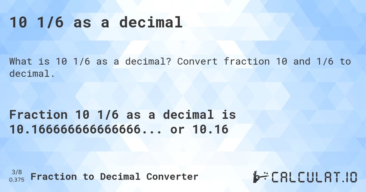 10 1/6 as a decimal. Convert fraction 10 and 1/6 to decimal.