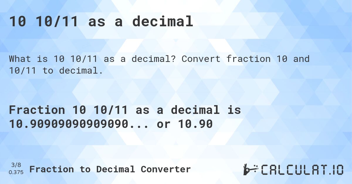 10 10/11 as a decimal. Convert fraction 10 and 10/11 to decimal.