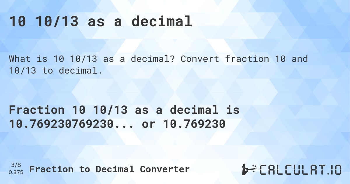10 10/13 as a decimal. Convert fraction 10 and 10/13 to decimal.