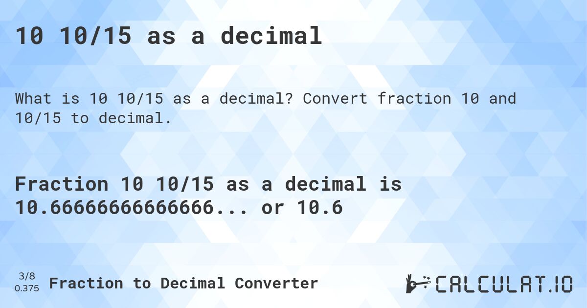 10 10/15 as a decimal. Convert fraction 10 and 10/15 to decimal.