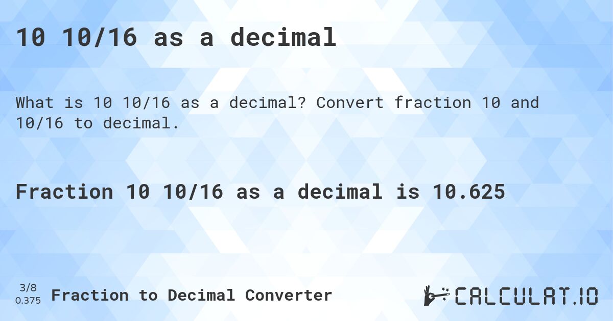 10 10/16 as a decimal. Convert fraction 10 and 10/16 to decimal.