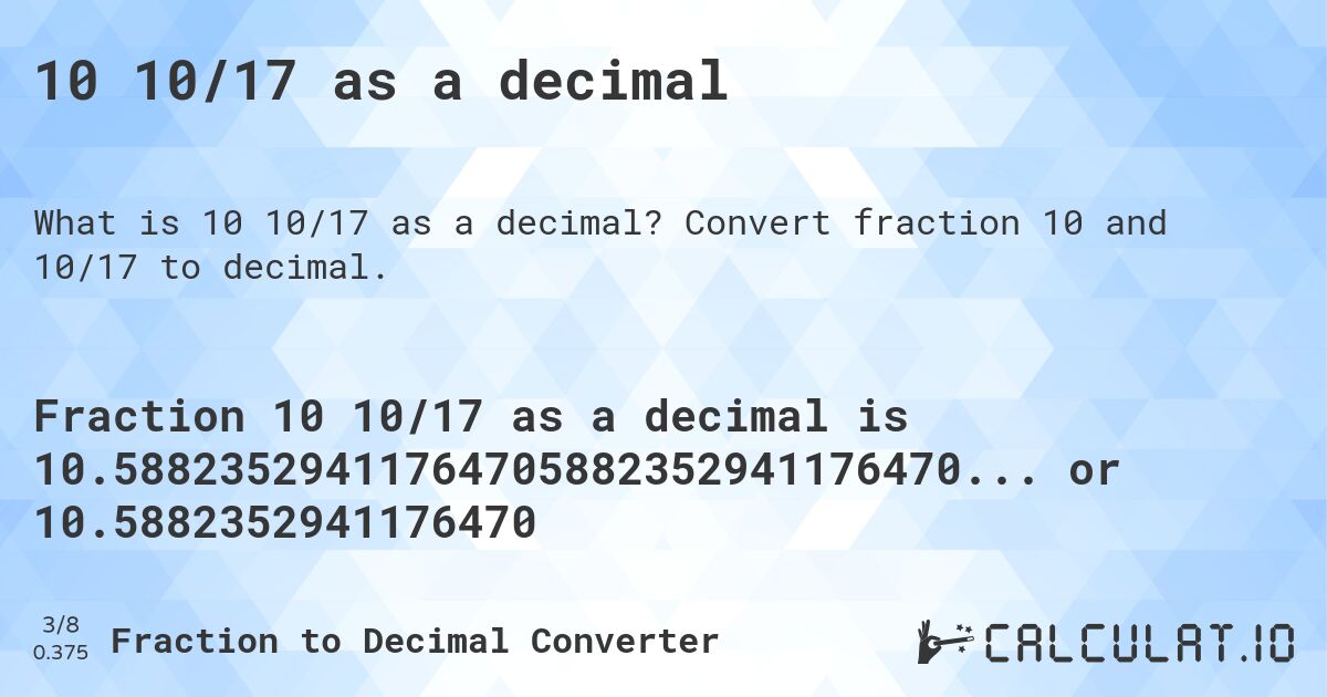 10 10/17 as a decimal. Convert fraction 10 and 10/17 to decimal.