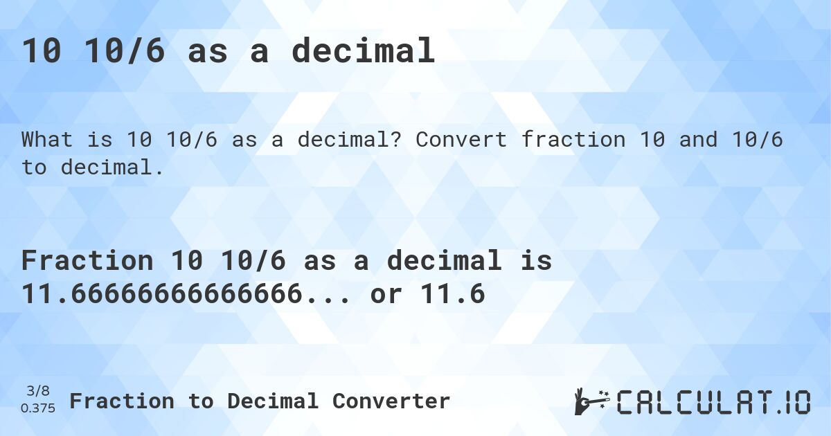10 10/6 as a decimal. Convert fraction 10 and 10/6 to decimal.