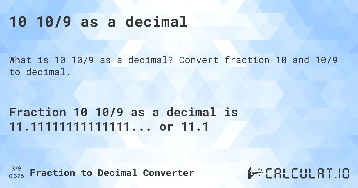 10 10/9 as a decimal. Convert fraction 10 and 10/9 to decimal.