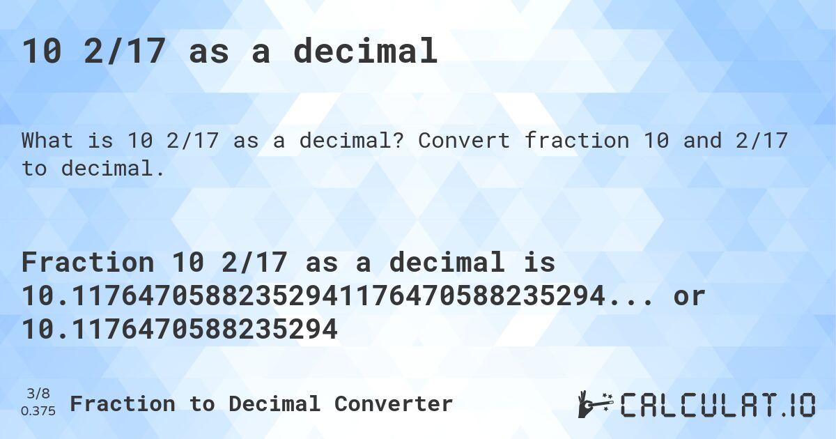 10 2/17 as a decimal. Convert fraction 10 and 2/17 to decimal.