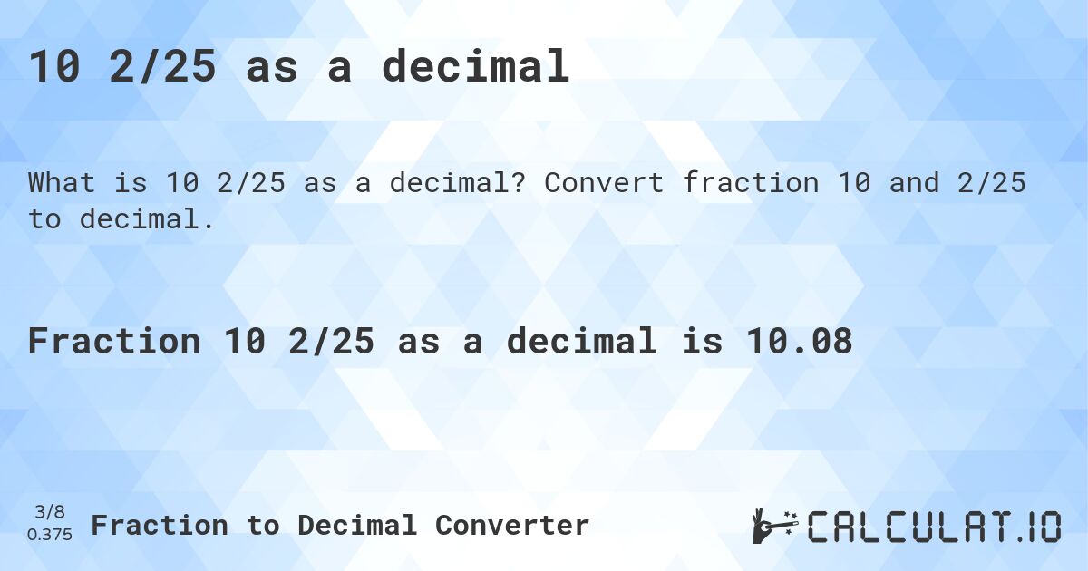 10 2/25 as a decimal. Convert fraction 10 and 2/25 to decimal.