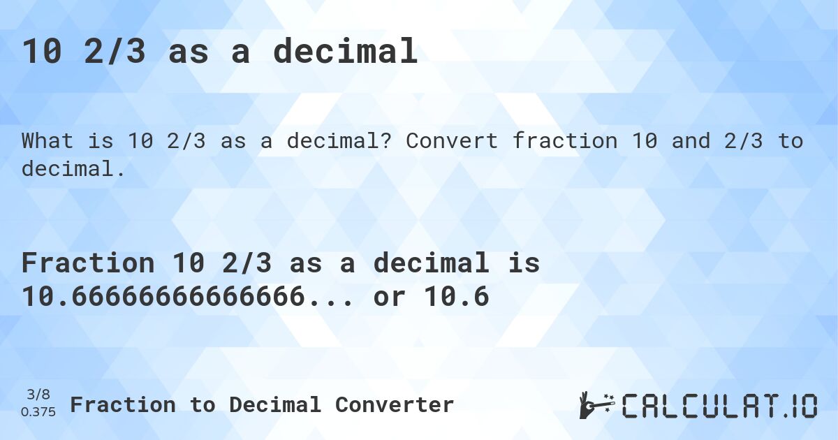 10 2/3 as a decimal. Convert fraction 10 and 2/3 to decimal.